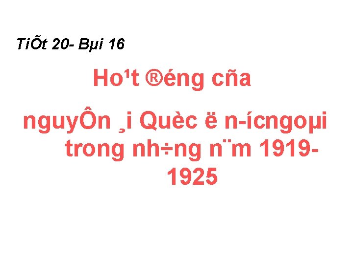 TiÕt 20 - Bµi 16 Ho¹t ®éng cña nguyÔn ¸i Quèc ë n ícngoµi