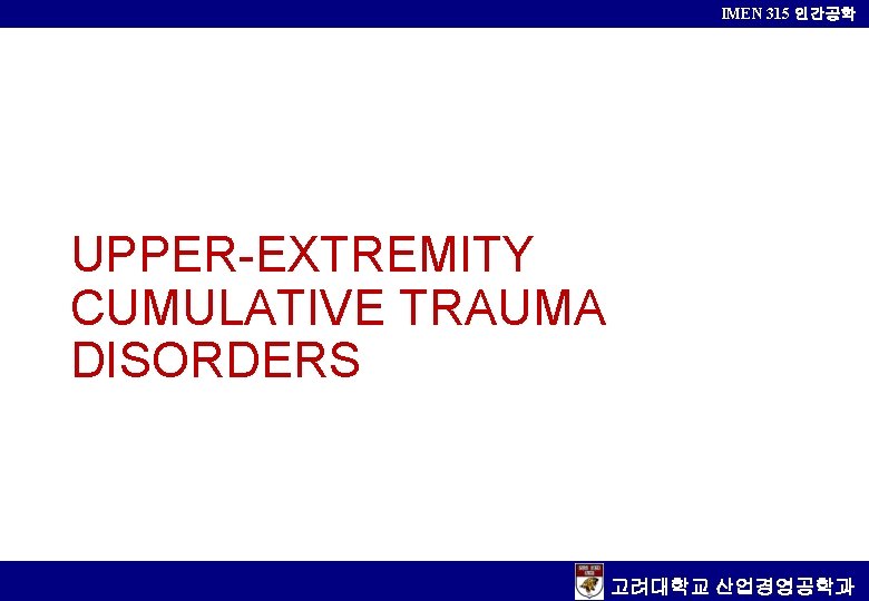IMEN 315 인간공학 UPPER-EXTREMITY CUMULATIVE TRAUMA DISORDERS 고려대학교 산업경영공학과 