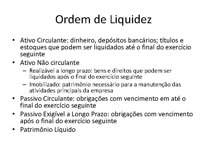 Ordem de Liquidez • Ativo Circulante: dinheiro, depósitos bancários; títulos e estoques que podem