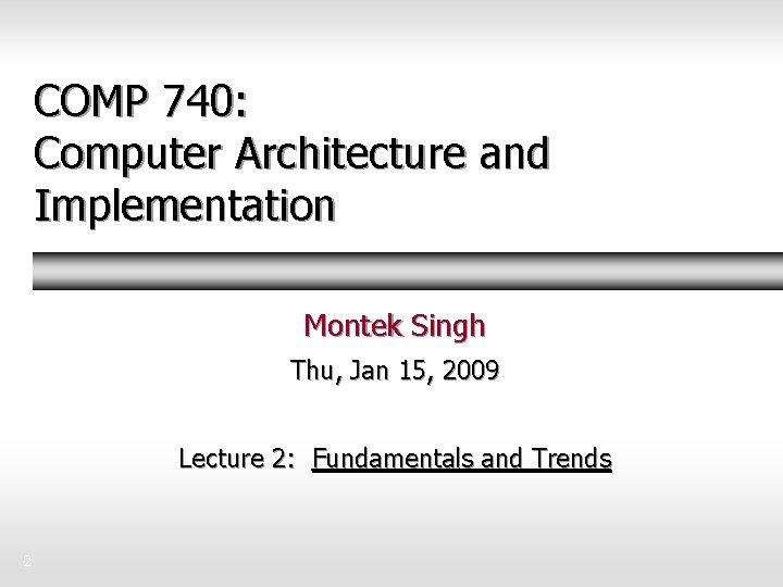 COMP 740: Computer Architecture and Implementation Montek Singh Thu, Jan 15, 2009 Lecture 2: