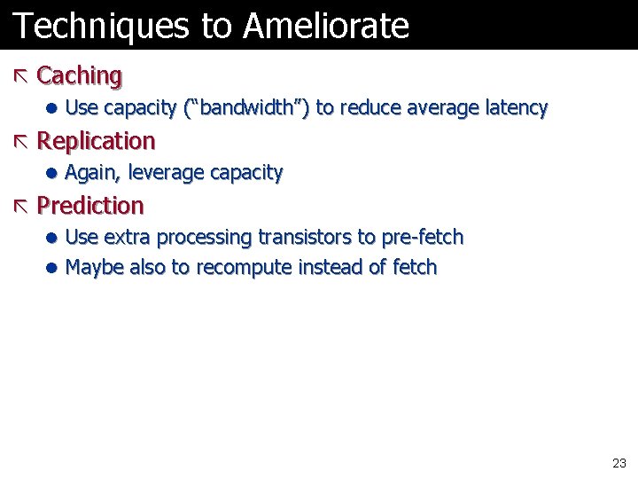 Techniques to Ameliorate ã Caching l Use capacity (“bandwidth”) to reduce average latency ã