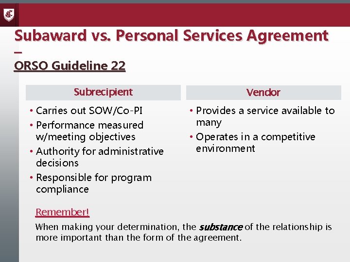 Subaward vs. Personal Services Agreement – ORSO Guideline 22 Subrecipient • Carries out SOW/Co-PI