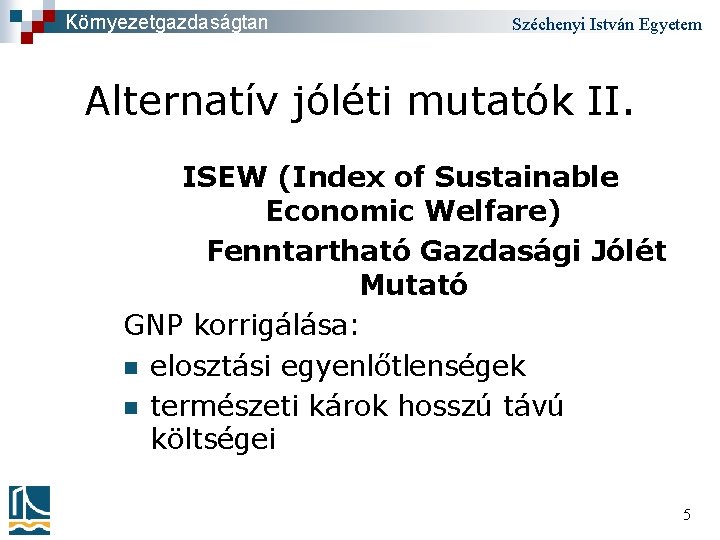 Környezetgazdaságtan Széchenyi István Egyetem Alternatív jóléti mutatók II. ISEW (Index of Sustainable Economic Welfare)