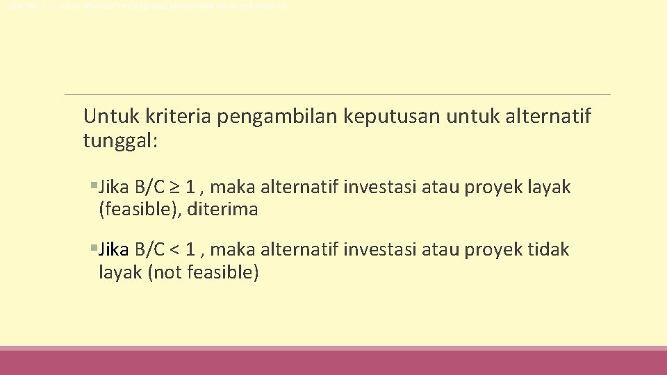 -Jika B/C < 1 , maka alternatif investasi atau proyek tidak layak (not feasible)