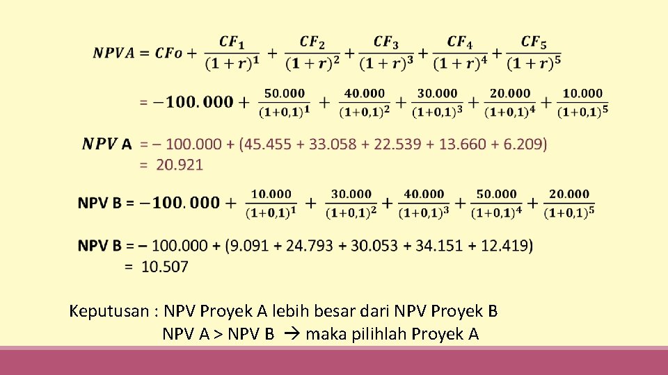  Keputusan : NPV Proyek A lebih besar dari NPV Proyek B NPV A
