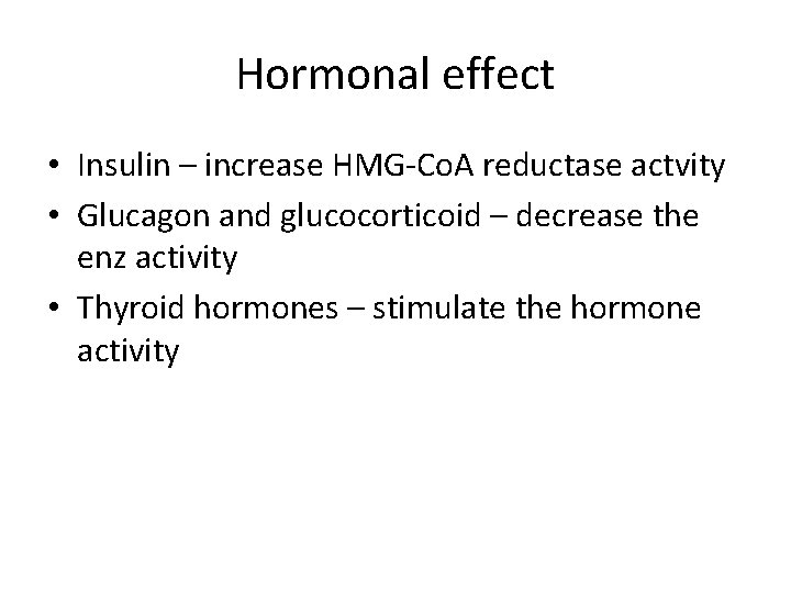 Hormonal effect • Insulin – increase HMG-Co. A reductase actvity • Glucagon and glucocorticoid
