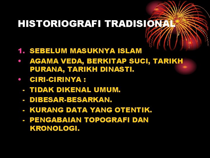 HISTORIOGRAFI TRADISIONAL 1. SEBELUM MASUKNYA ISLAM • AGAMA VEDA, BERKITAP SUCI, TARIKH PURANA, TARIKH