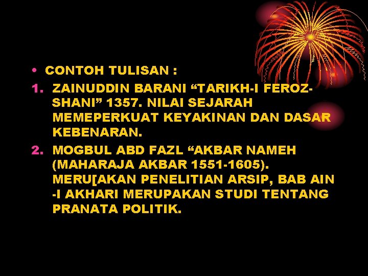  • CONTOH TULISAN : 1. ZAINUDDIN BARANI “TARIKH-I FEROZSHANI” 1357. NILAI SEJARAH MEMEPERKUAT