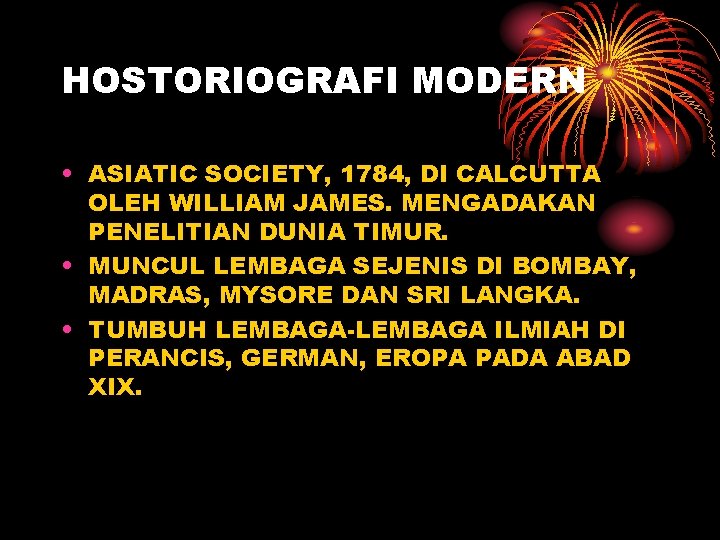 HOSTORIOGRAFI MODERN • ASIATIC SOCIETY, 1784, DI CALCUTTA OLEH WILLIAM JAMES. MENGADAKAN PENELITIAN DUNIA