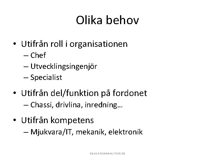 Olika behov • Utifrån roll i organisationen – Chef – Utvecklingsingenjör – Specialist •