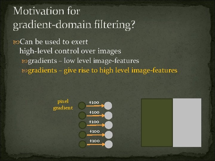 Motivation for gradient-domain filtering? Can be used to exert high-level control over images gradients