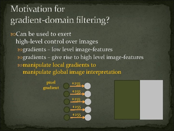 Motivation for gradient-domain filtering? Can be used to exert high-level control over images gradients