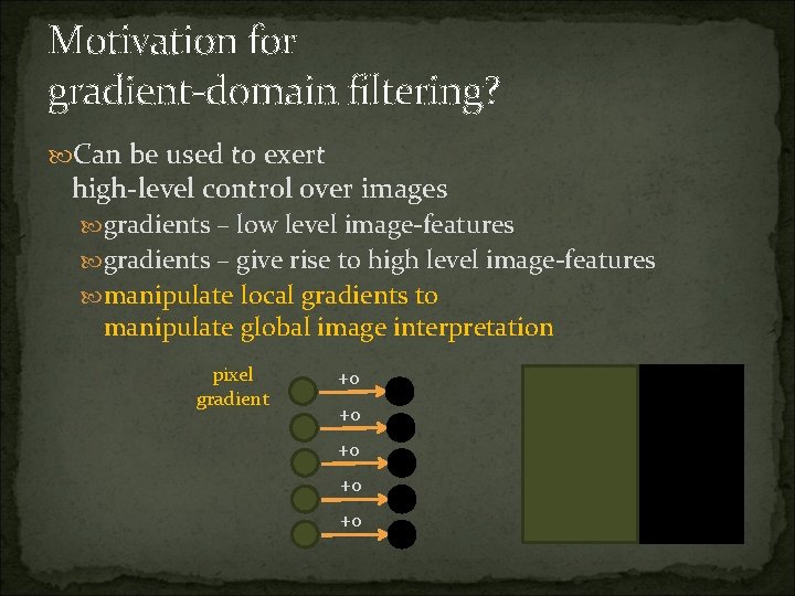 Motivation for gradient-domain filtering? Can be used to exert high-level control over images gradients