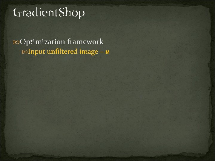 Gradient. Shop Optimization framework Input unfiltered image – u 