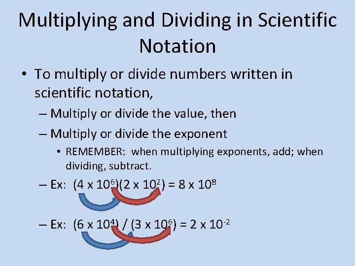 Multiplying and Dividing in Scientific Notation • To multiply or divide numbers written in