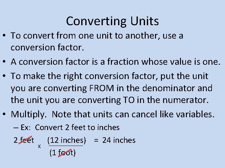 Converting Units • To convert from one unit to another, use a conversion factor.