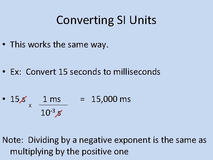 Converting SI Units • This works the same way. • Ex: Convert 15 seconds