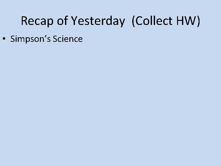Recap of Yesterday (Collect HW) • Simpson’s Science 