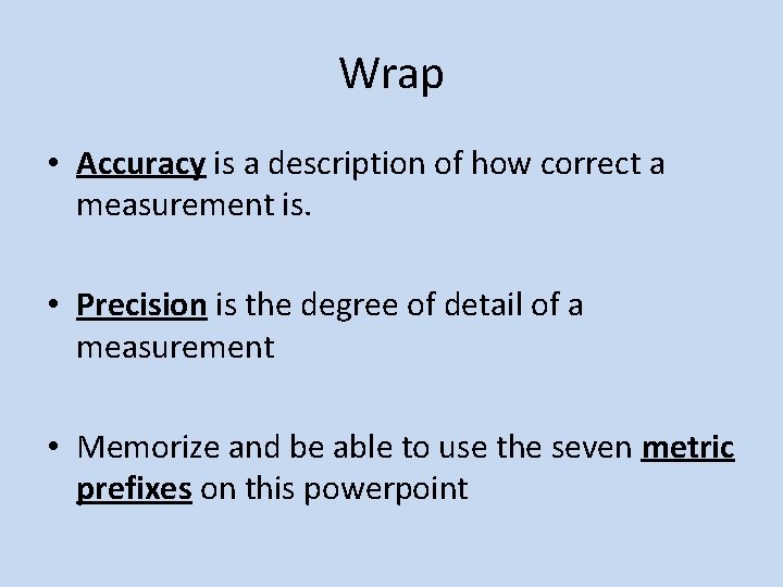 Wrap • Accuracy is a description of how correct a measurement is. • Precision