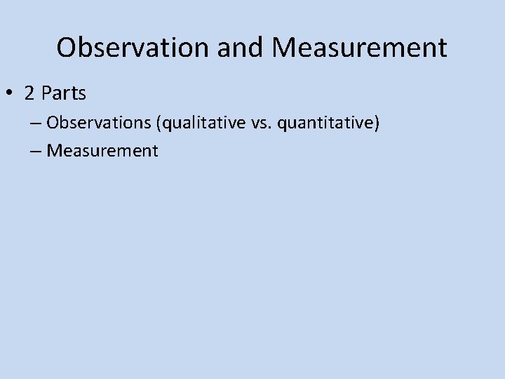 Observation and Measurement • 2 Parts – Observations (qualitative vs. quantitative) – Measurement 