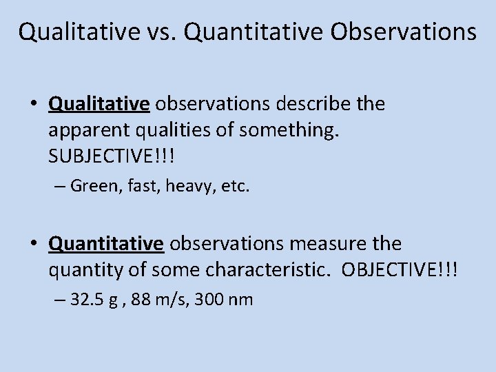 Qualitative vs. Quantitative Observations • Qualitative observations describe the apparent qualities of something. SUBJECTIVE!!!
