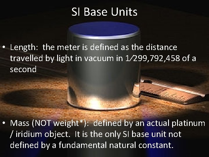 SI Base Units • Length: the meter is defined as the distance travelled by