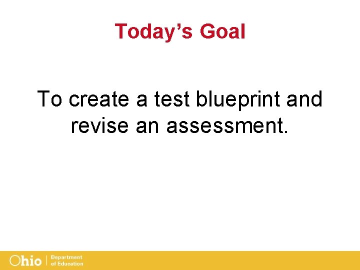 Today’s Goal To create a test blueprint and revise an assessment. 
