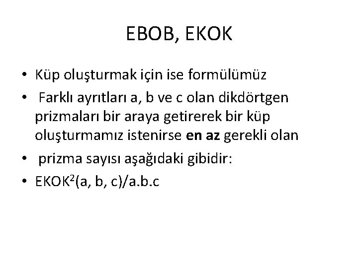 EBOB, EKOK • Küp oluşturmak için ise formülümüz • Farklı ayrıtları a, b ve