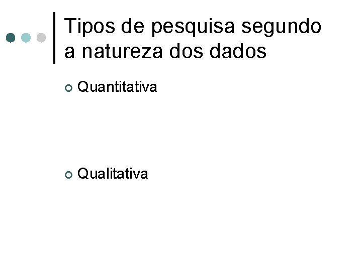 Tipos de pesquisa segundo a natureza dos dados ¢ Quantitativa ¢ Qualitativa 