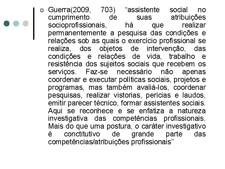 ¢ Guerra(2009, 703) “assistente social no cumprimento de suas atribuições socioprofissionais, há que realizar