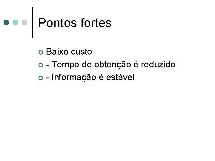 Pontos fortes Baixo custo ¢ - Tempo de obtenção é reduzido ¢ - Informação