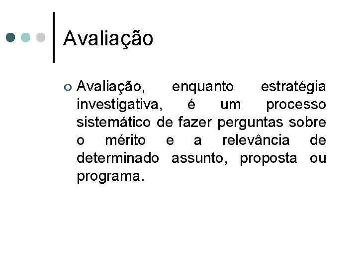 Avaliação ¢ Avaliação, enquanto estratégia investigativa, é um processo sistemático de fazer perguntas sobre