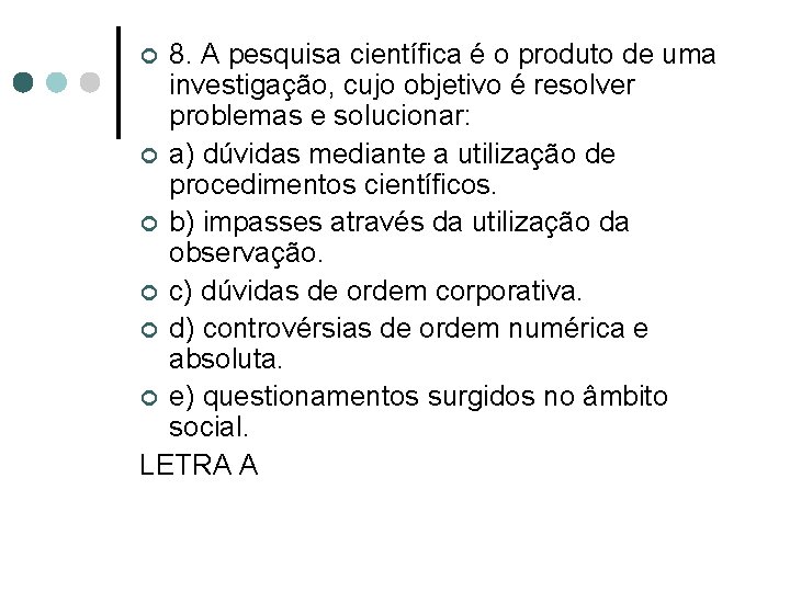 8. A pesquisa científica é o produto de uma investigação, cujo objetivo é resolver
