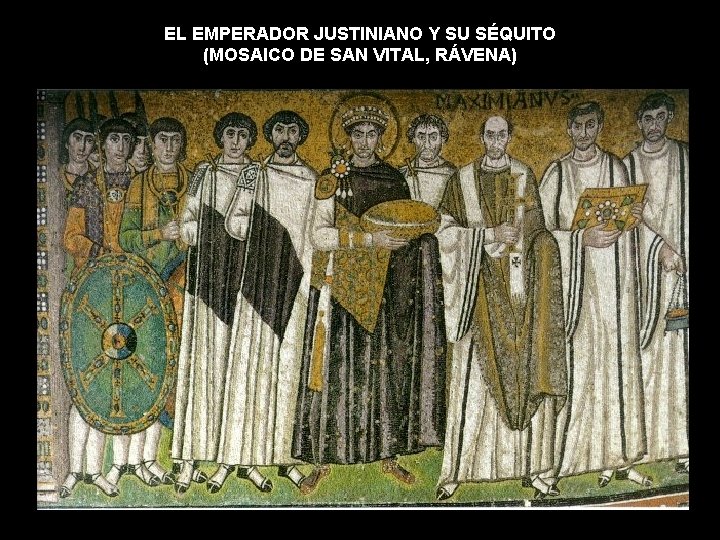 EL EMPERADOR JUSTINIANO Y SU SÉQUITO (MOSAICO DE SAN VITAL, RÁVENA) EL EMPERADOR JUSTINIANO Y SU SÉQUITO (MOSAICO DE SAN VITAL, RÁVENA)