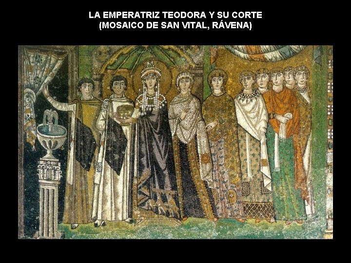 LA EMPERATRIZ TEODORA Y SU CORTE (MOSAICO DE SAN VITAL, RÁVENA) LA EMPERATRIZ TEODORA Y SU CORTE (MOSAICO DE SAN VITAL, RÁVENA)
