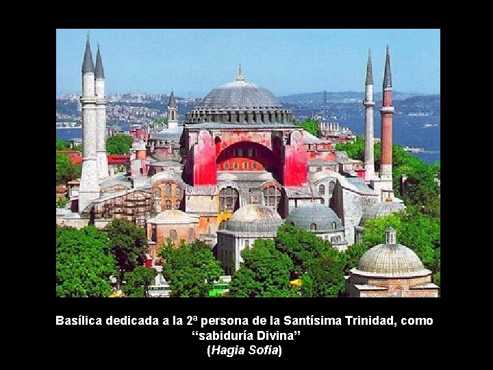 Basílica dedicada a la 2ª persona de la Santísima Trinidad, como “sabiduría Divina” (Hagia Basílica dedicada a la 2ª persona de la Santísima Trinidad, como “sabiduría Divina” (Hagia