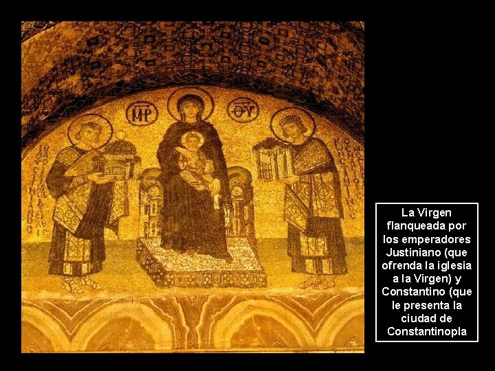 La Virgen flanqueada por los emperadores Justiniano (que ofrenda la iglesia a la Virgen) La Virgen flanqueada por los emperadores Justiniano (que ofrenda la iglesia a la Virgen)