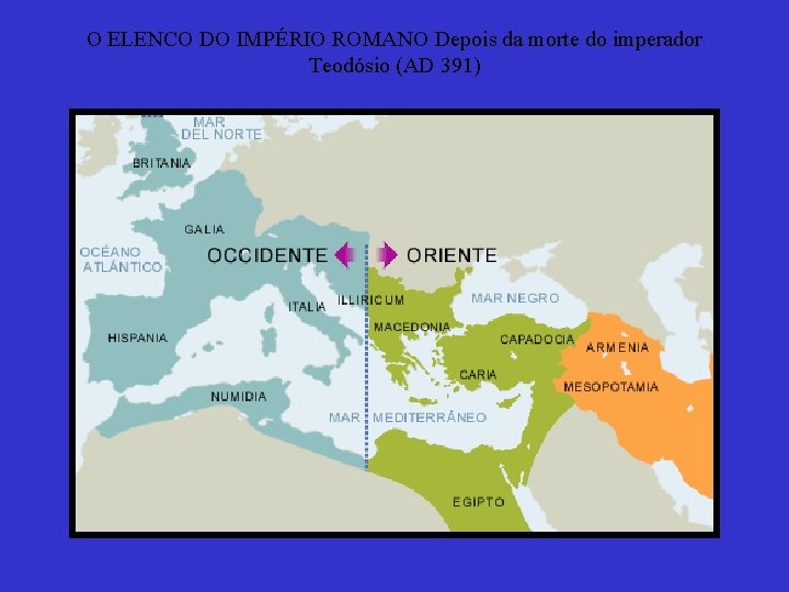 O ELENCO DO IMPÉRIO ROMANO Depois da morte do imperador Teodósio (AD 391) O ELENCO DO IMPÉRIO ROMANO Depois da morte do imperador Teodósio (AD 391)