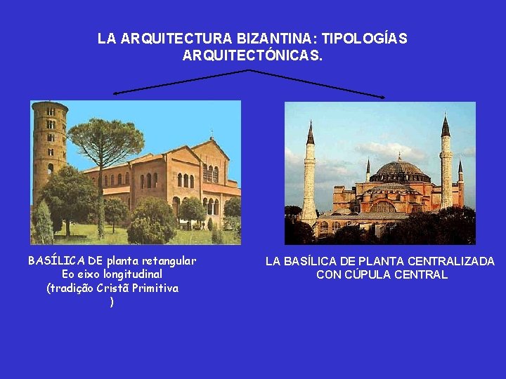 LA ARQUITECTURA BIZANTINA: TIPOLOGÍAS ARQUITECTÓNICAS. BASÍLICA DE planta retangular Eo eixo longitudinal (tradição Cristã LA ARQUITECTURA BIZANTINA: TIPOLOGÍAS ARQUITECTÓNICAS. BASÍLICA DE planta retangular Eo eixo longitudinal (tradição Cristã