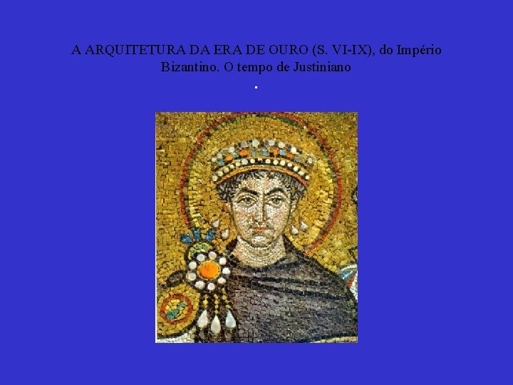 A ARQUITETURA DA ERA DE OURO (S. VI-IX), do Império Bizantino. O tempo de A ARQUITETURA DA ERA DE OURO (S. VI-IX), do Império Bizantino. O tempo de