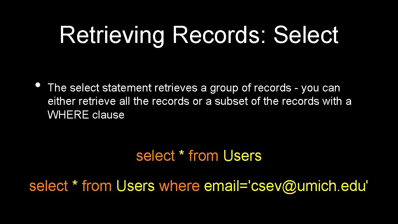 Retrieving Records: Select • The select statement retrieves a group of records - you