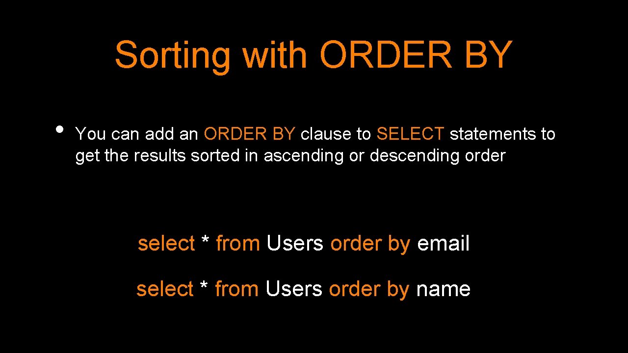 Sorting with ORDER BY • You can add an ORDER BY clause to SELECT