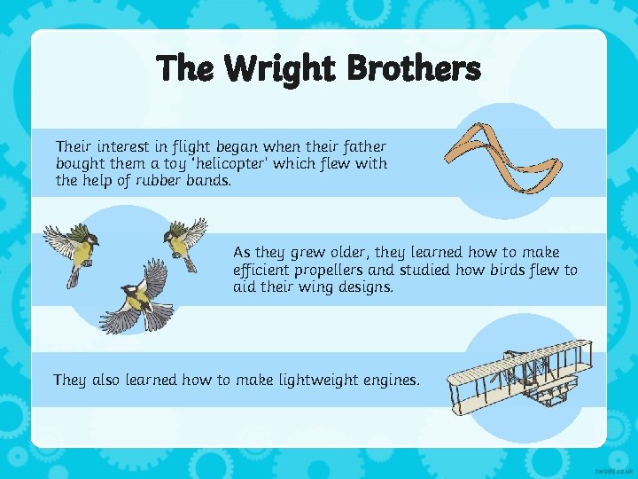 The Wright Brothers Their interest in flight began when their father bought them a