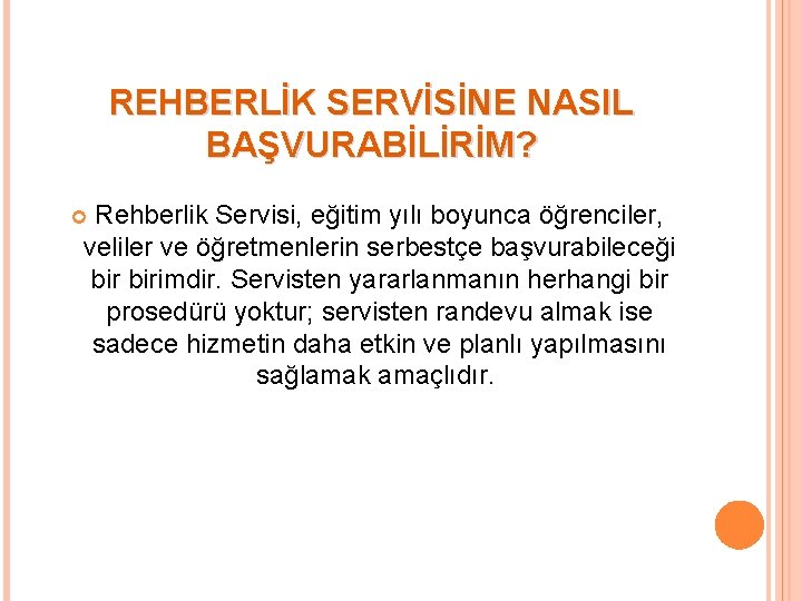 REHBERLİK SERVİSİNE NASIL BAŞVURABİLİRİM? Rehberlik Servisi, eğitim yılı boyunca öğrenciler, veliler ve öğretmenlerin serbestçe