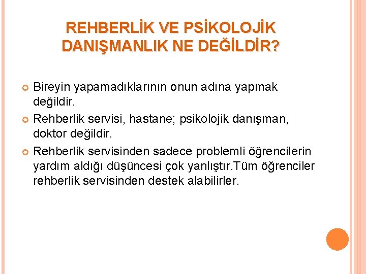 REHBERLİK VE PSİKOLOJİK DANIŞMANLIK NE DEĞİLDİR? Bireyin yapamadıklarının onun adına yapmak değildir. Rehberlik servisi,