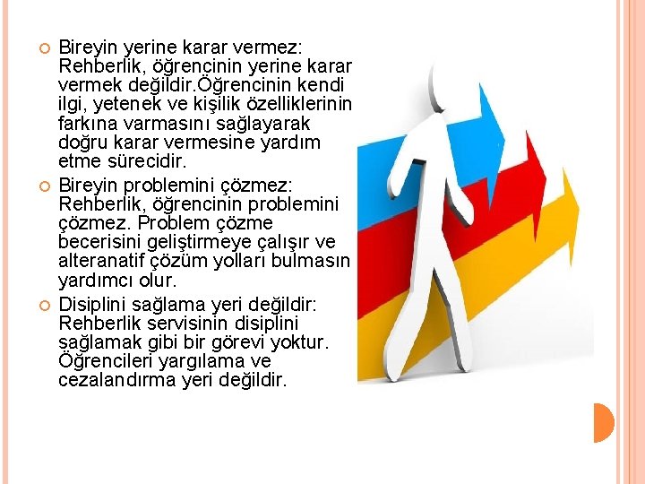  Bireyin yerine karar vermez: Rehberlik, öğrencinin yerine karar vermek değildir. Öğrencinin kendi ilgi,