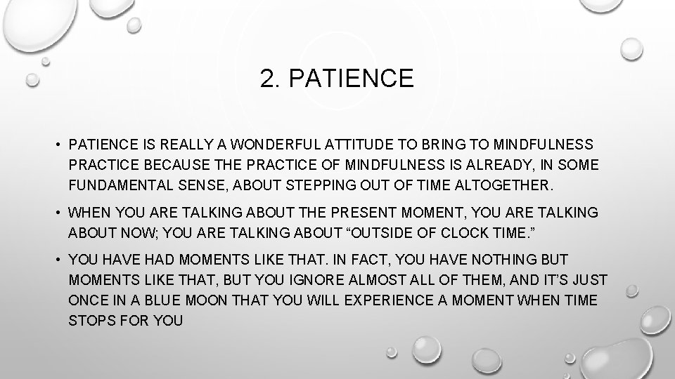 2. PATIENCE • PATIENCE IS REALLY A WONDERFUL ATTITUDE TO BRING TO MINDFULNESS PRACTICE