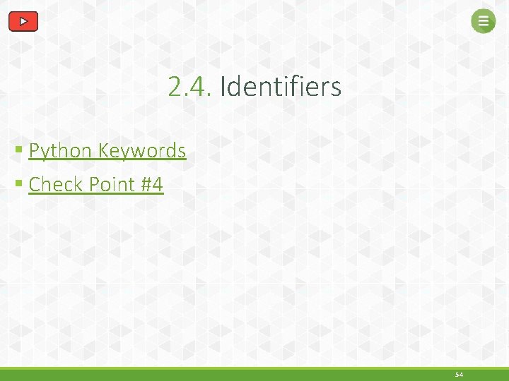 2. 4. Identifiers § Python Keywords § Check Point #4 54 