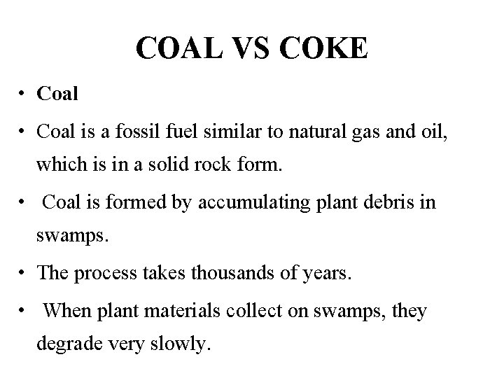 COAL VS COKE • Coal is a fossil fuel similar to natural gas and