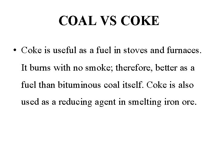 COAL VS COKE • Coke is useful as a fuel in stoves and furnaces.